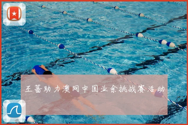 王蔷助力澳网中国业余挑战赛活动