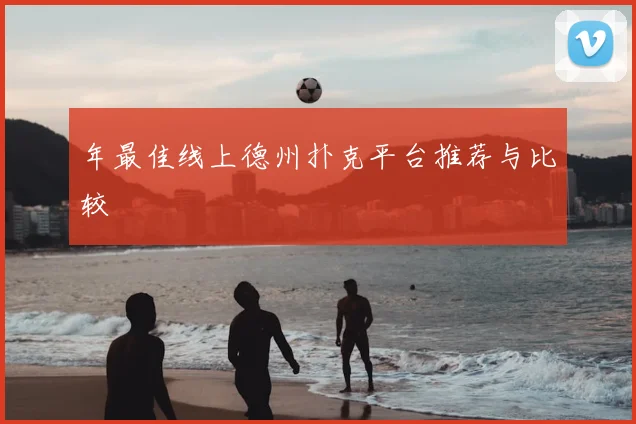 年最佳线上德州扑克平台推荐与比较