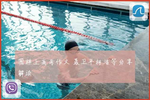 围棋上高考作文 聂卫平柯洁等分享解读