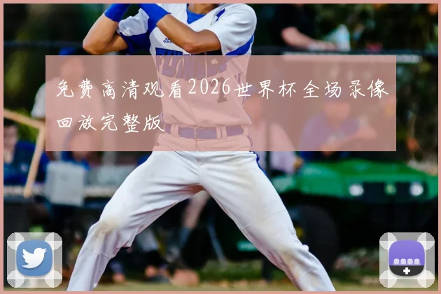 免费高清观看2026世界杯全场录像回放完整版