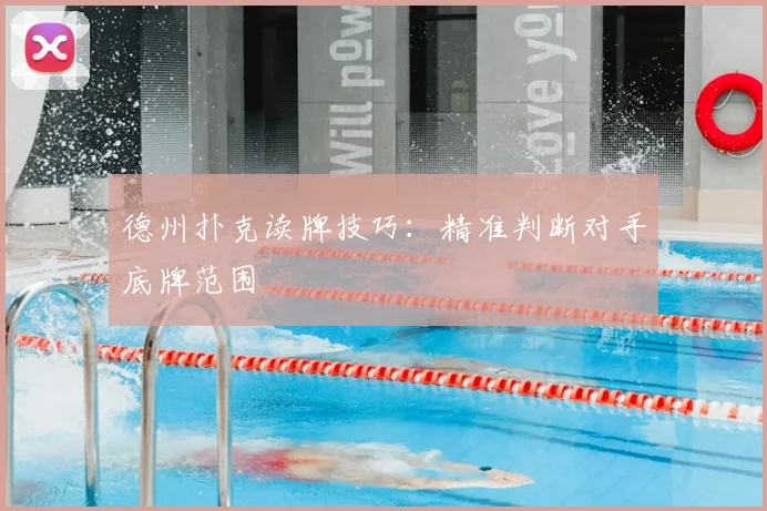 德州扑克读牌技巧：精准判断对手底牌范围