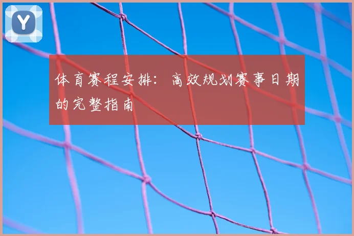 体育赛程安排：高效规划赛事日期的完整指南