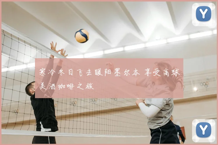 寒冷冬日飞去暖阳墨尔本 享受高球美酒咖啡之旅