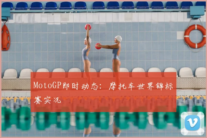 MotoGP即时动态：摩托车世界锦标赛实况