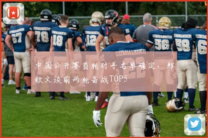中国公开赛首轮对手名单确定,郑钦文谈前两轮备战TOP5